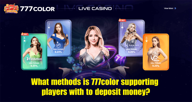 What methods is 777color supporting players with to deposit money?